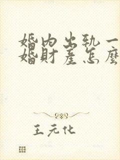 婚内出轨一次离婚财产怎么分割封面