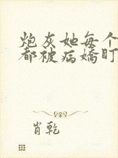 炮灰她每个位面都被病娇盯上txt