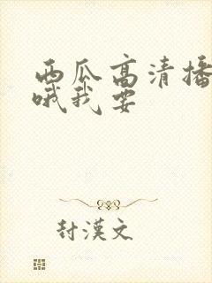 西瓜高清播放器哦我要