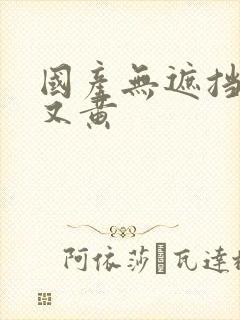 国产无遮挡又爽又黄