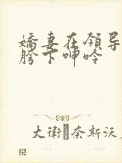 娇妻在领导粗大胯下呻呤封面