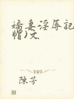 娇妻淫辱记(绿帽)文