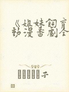 《姐妹饲育者》动漫番剧全集免费观看