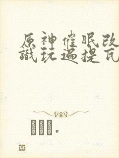 原神催眠改变常识玩遍提瓦特的小说