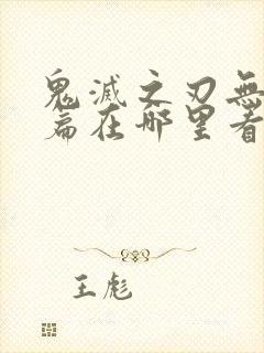 鬼灭之刃无限城篇在哪里看