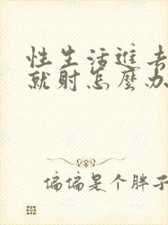 性生活进去几下就射怎么办