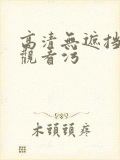 高清无遮挡在线观看污封面