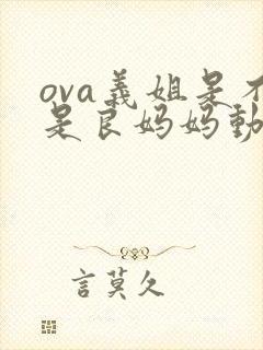 ova义姐是不是良妈妈动漫