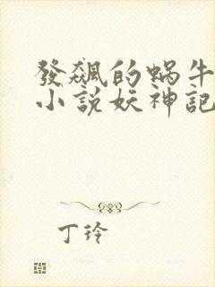发飙的蜗牛全部小说妖神记