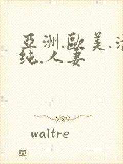 亚洲.欧美.清纯.人妻