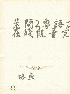 叶问2粤语高清在线观看完整版