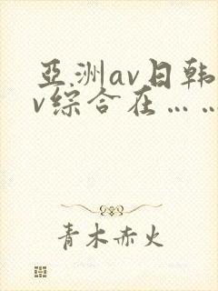 亚洲av日韩av综合在……