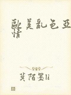 欧美乱色亚洲激情
