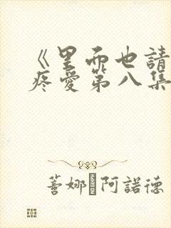 《里面也请好好疼爱第八集》