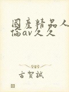 国产精品人妻人伦av久久封面