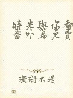 时光与你都很甜番外篇免费观看