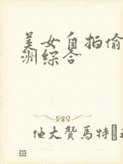 美女自拍偷拍亚洲综合