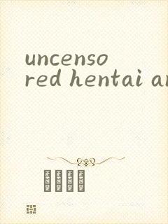 uncensored hentai anime
