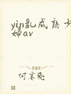 yin乱成熟少妇av