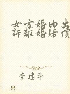 女方婚内出轨起诉离婚赔偿