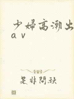 少妇高潮出白浆aⅴ封面