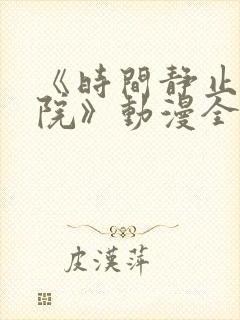 《时间静止的学院》动漫全集观看