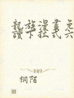 龙族漫画免费阅读下拉式六漫画