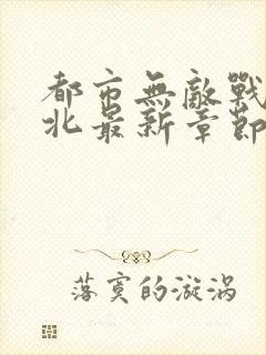 都市无敌战神林北最新章节在线阅读
