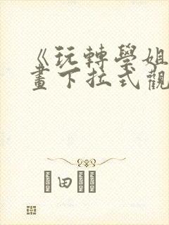 《玩转学姐》漫画下拉式观看免费漫