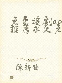 免费追剧app推荐永久免费且无广告