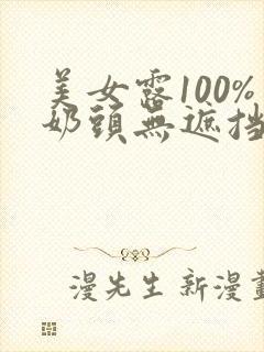 美女露100%奶头无遮挡软件