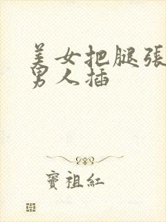 美女把腿张开给男人插