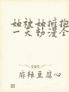 她被她拥抱的那一天动漫全集