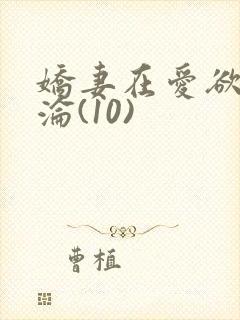 娇妻在爱欲中沉沦(10)