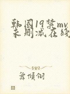 韩国19禁mv未删减在线观看