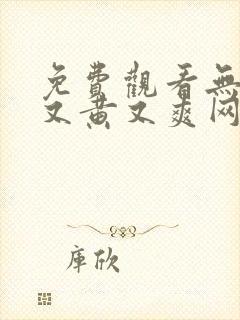 免费观看无遮挡又黄又爽网站