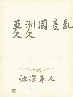 亚洲国产乱码久久久