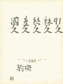 国产丝袜91久久久久久久久