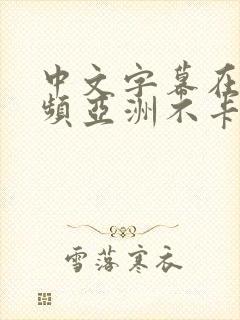 中文字幕在线视频亚洲不卡