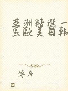 亚洲精选一区二区欧美日韩