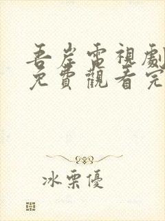吾岸电视剧全集免费观看完整版高清