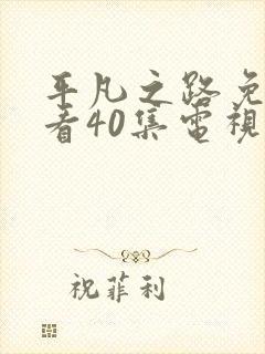 平凡之路免费观看40集电视剧剧情