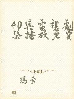 40集电视剧全集播放免费观看