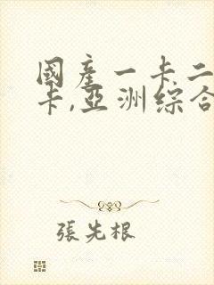 国产一卡二卡三卡,亚洲综合专区,四....