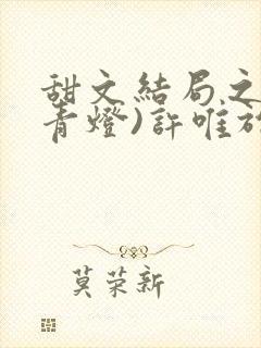 甜文结局之后(青灯)许唯于世洲