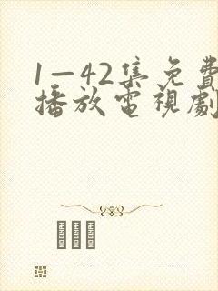 1—42集免费播放电视剧全部