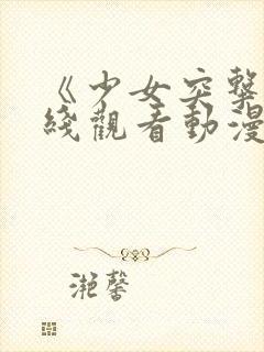 《少女突击》在线观看动漫