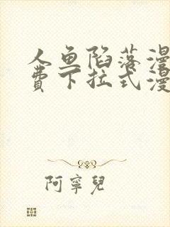 人鱼陷落漫画免费下拉式漫画网