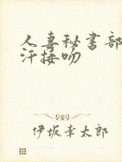 人妻秘书部长密汗接吻