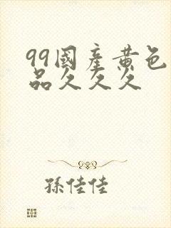 99国产黄色精品久久久